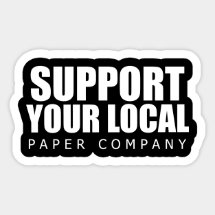 Support your local paper company Sticker